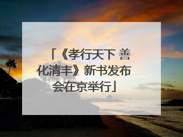 《孝行天下 善化清丰》新书发布会在京举行