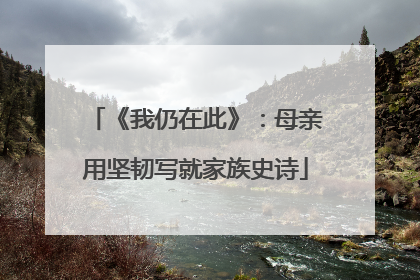 《我仍在此》：母亲用坚韧写就家族史诗