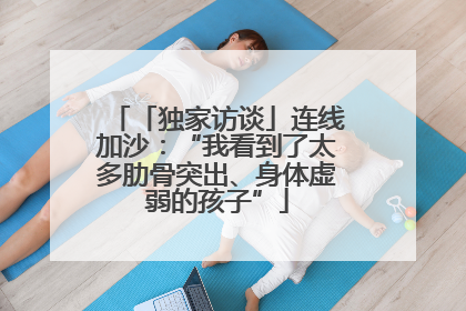 「独家访谈」连线加沙：“我看到了太多肋骨突出、身体虚弱的孩子”