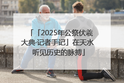 「2025年公祭伏羲大典·记者手记」在天水 听见历史的脉搏