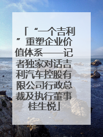“一个吉利”重塑企业价值体系——记者独家对话吉利汽车控股有限公司行政总裁及执行董事桂生悦