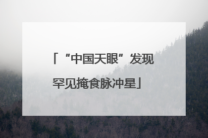“中国天眼”发现罕见掩食脉冲星