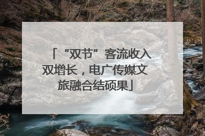“双节”客流收入双增长，电广传媒文旅融合结硕果