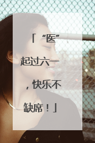 “医”起过六一，快乐不缺席！