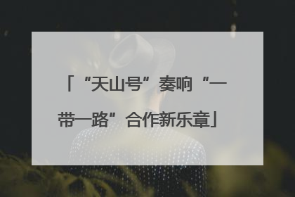 “天山号”奏响“一带一路”合作新乐章