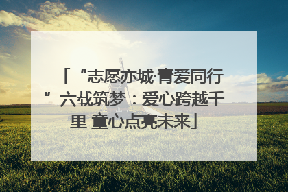 “志愿亦城·青爱同行”六载筑梦：爱心跨越千里 童心点亮未来