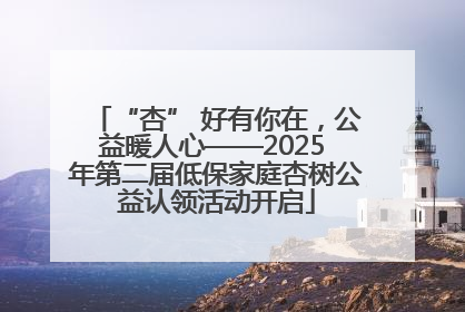 “杏” 好有你在，公益暖人心——2025 年第二届低保家庭杏树公益认领活动开启