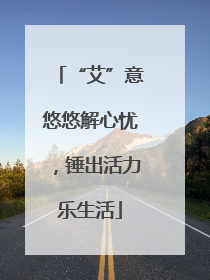 “艾”意悠悠解心忧，锤出活力乐生活