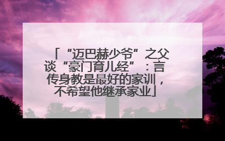 “迈巴赫少爷”之父谈“豪门育儿经”：言传身教是最好的家训，不希望他继承家业