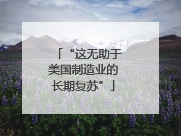 “这无助于美国制造业的长期复苏”