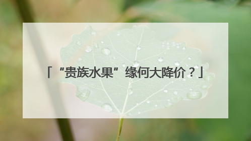 “贵族水果”缘何大降价？