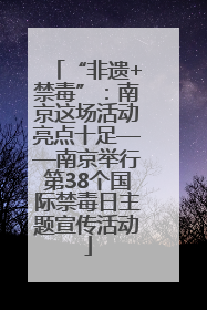 “非遗+禁毒”：南京这场活动亮点十足——南京举行第38个国际禁毒日主题宣传活动