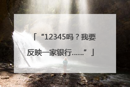 “12345吗？我要反映一家银行……”