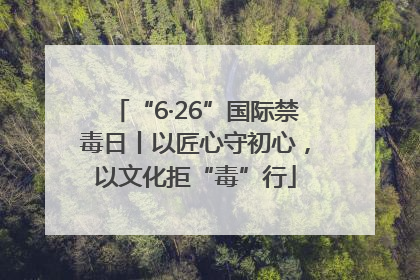 “6·26”国际禁毒日丨以匠心守初心，以文化拒“毒”行