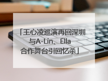 王心凌巡演再回深圳 与A-Lin、Ella合作舞台引回忆杀