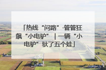 热线“问路”·管管狂飙“小电驴”｜一辆“小电驴”驮了五个娃