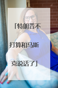 特朗普不打算和马斯克说话了
