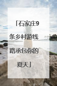石家庄9条乡村游线路承包你的夏天