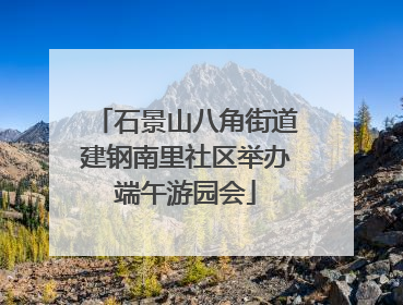 石景山八角街道建钢南里社区举办端午游园会