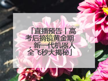 直播预告丨高考后摘镜黄金期，新一代机器人全飞秒大揭秘