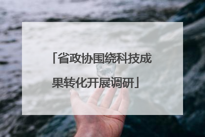 省政协围绕科技成果转化开展调研