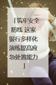 筑牢安全防线 这家银行多样化演练提高应急处置能力