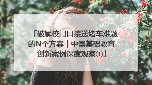 破解校门口接送堵车难题的N个方案｜中国基础教育创新案例深度观察①