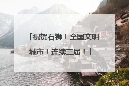 祝贺石狮！全国文明城市！连续三届！