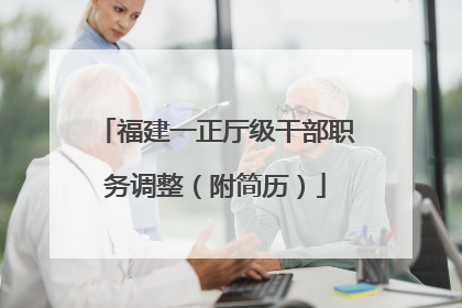 福建一正厅级干部职务调整（附简历）