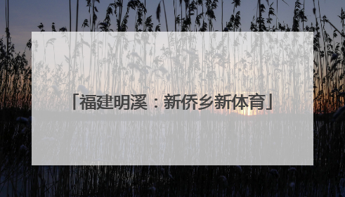 福建明溪：新侨乡新体育