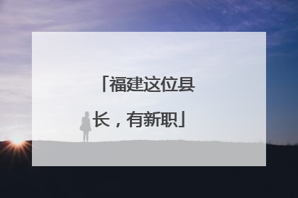福建这位县长，有新职