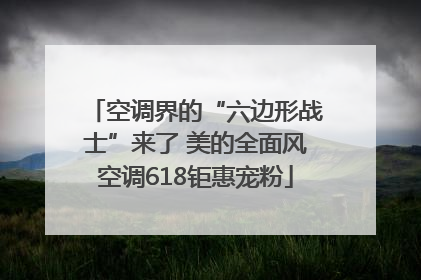 空调界的“六边形战士”来了 美的全面风空调618钜惠宠粉