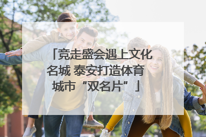 竞走盛会遇上文化名城 泰安打造体育城市“双名片”