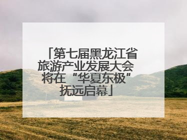 第七届黑龙江省旅游产业发展大会将在“华夏东极”抚远启幕