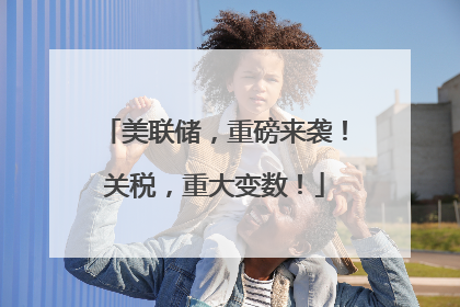美联储，重磅来袭！关税，重大变数！