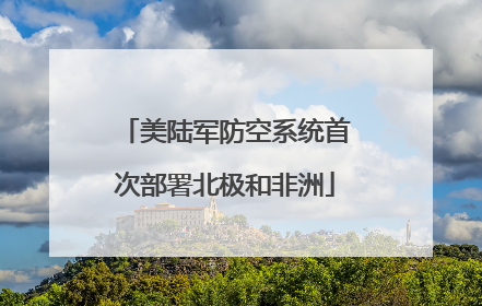 美陆军防空系统首次部署北极和非洲