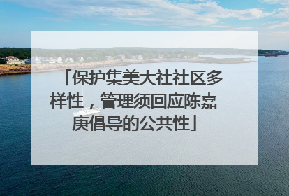 保护集美大社社区多样性，管理须回应陈嘉庚倡导的公共性