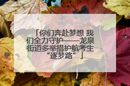 你们奔赴梦想 我们全力守护——龙泉街道多举措护航考生“逐梦路”