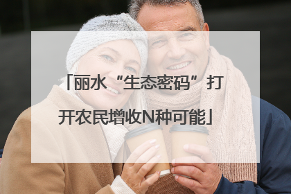 丽水“生态密码”打开农民增收N种可能