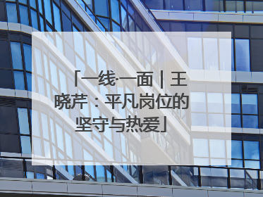 一线·一面｜王晓芹：平凡岗位的坚守与热爱