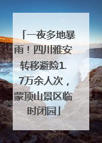 一夜多地暴雨！四川雅安转移避险1.7万余人次，蒙顶山景区临时闭园