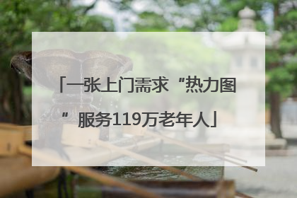 一张上门需求“热力图”服务119万老年人