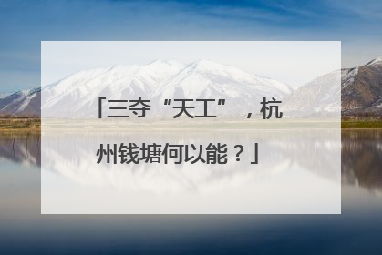 三夺“天工”，杭州钱塘何以能？