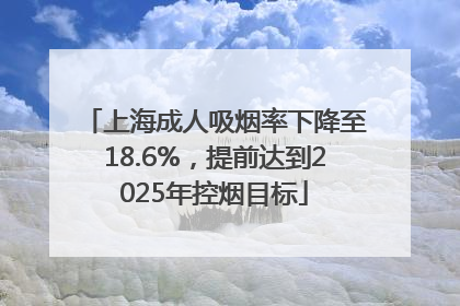 上海成人吸烟率下降至18.6%，提前达到2025年控烟目标