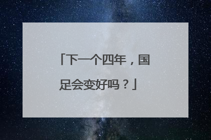 下一个四年，国足会变好吗？