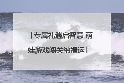 专属礼遇启智慧 萌娃游戏闯关纳福运