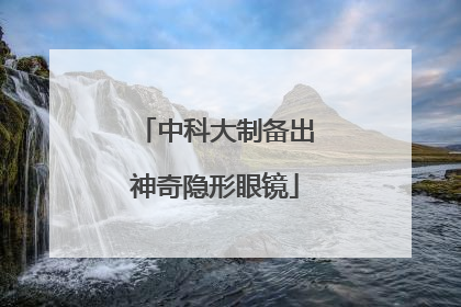 中科大制备出神奇隐形眼镜