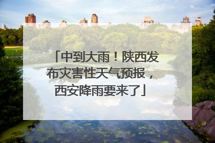 中到大雨！陕西发布灾害性天气预报，西安降雨要来了
