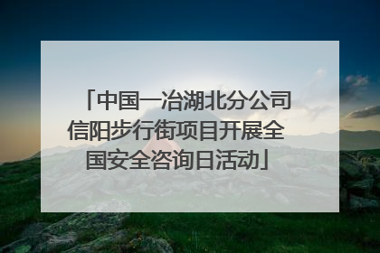 中国一冶湖北分公司信阳步行街项目开展全国安全咨询日活动