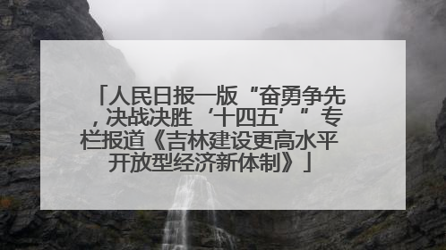 人民日报一版“奋勇争先，决战决胜‘十四五’”专栏报道《吉林建设更高水平开放型经济新体制》
